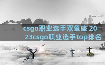 csgo职业选手双鱼座 2023csgo职业选手top排名